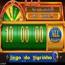 jogo do tigrinho ganha dinheiro de verdade